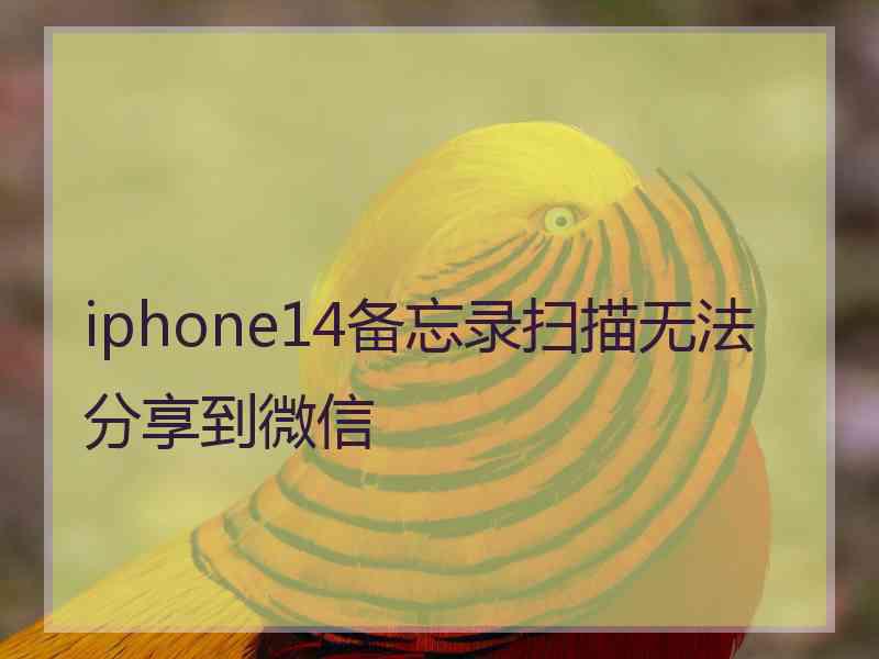 iphone14备忘录扫描无法分享到微信