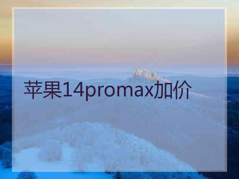 苹果14promax加价