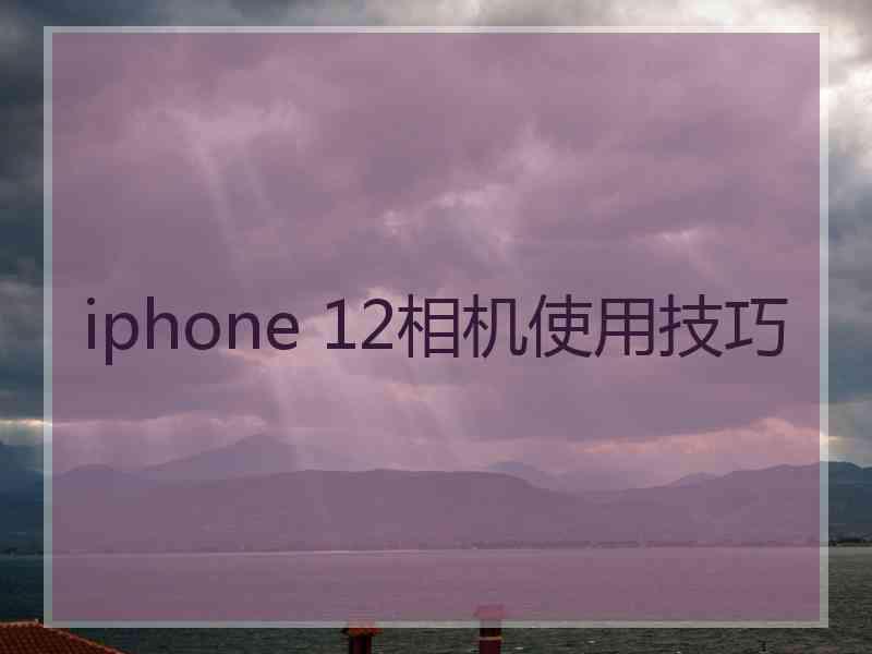 iphone 12相机使用技巧