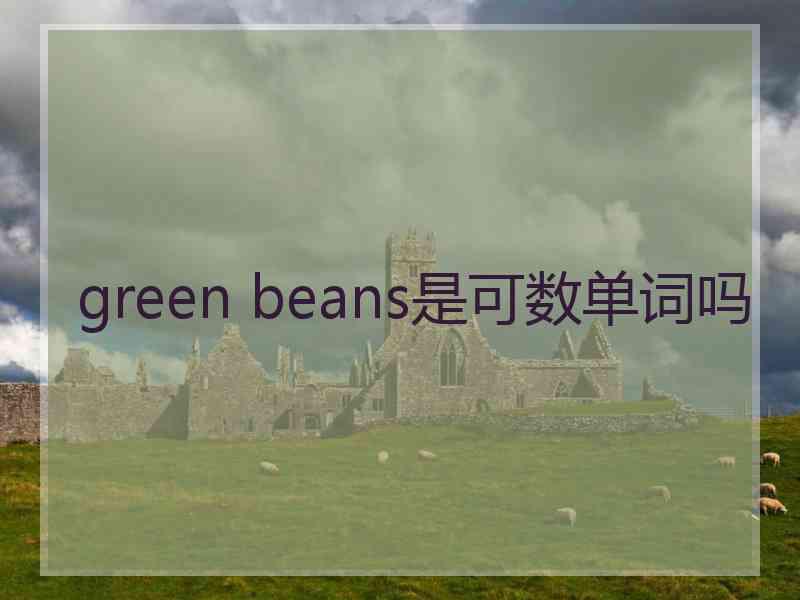 green beans是可数单词吗