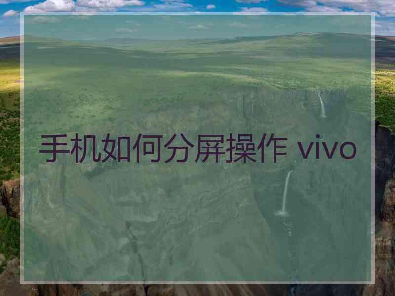 手机如何分屏操作 vivo