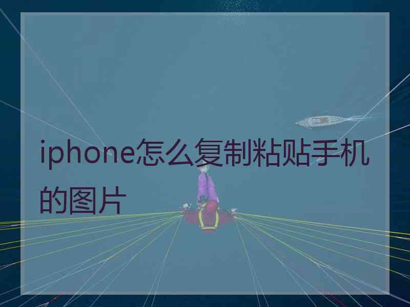 iphone怎么复制粘贴手机的图片