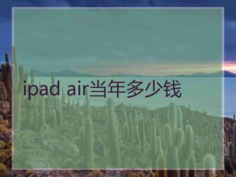 ipad air当年多少钱