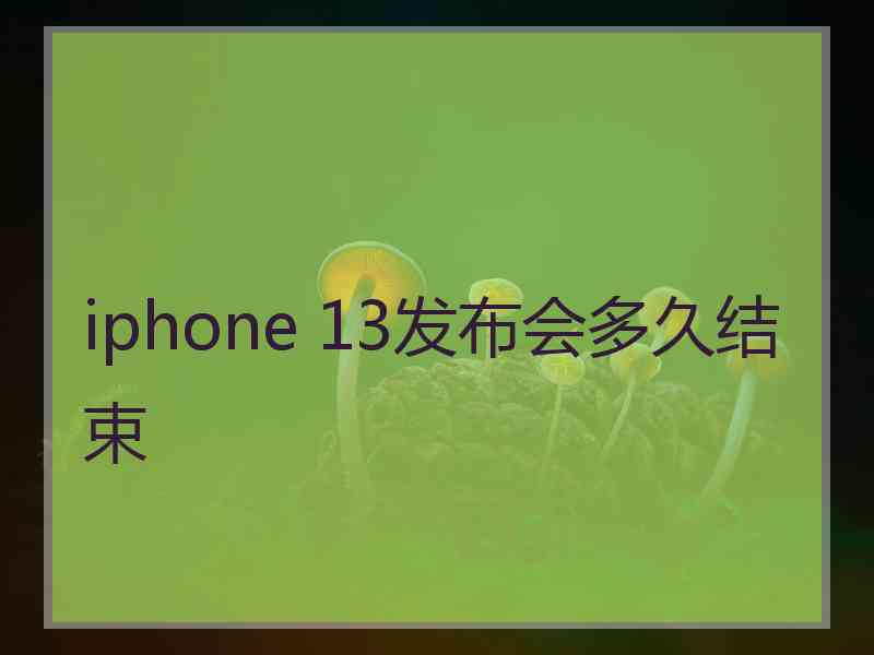 iphone 13发布会多久结束