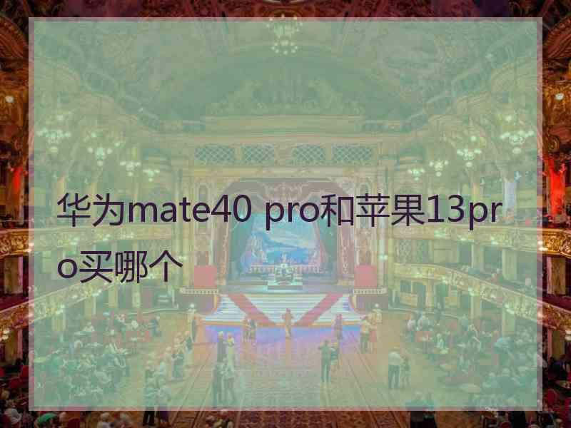 华为mate40 pro和苹果13pro买哪个