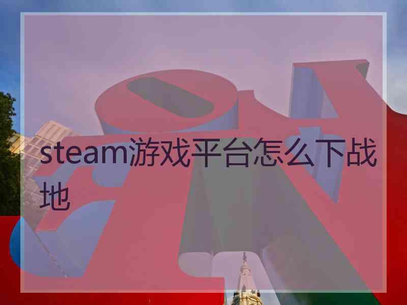 steam游戏平台怎么下战地