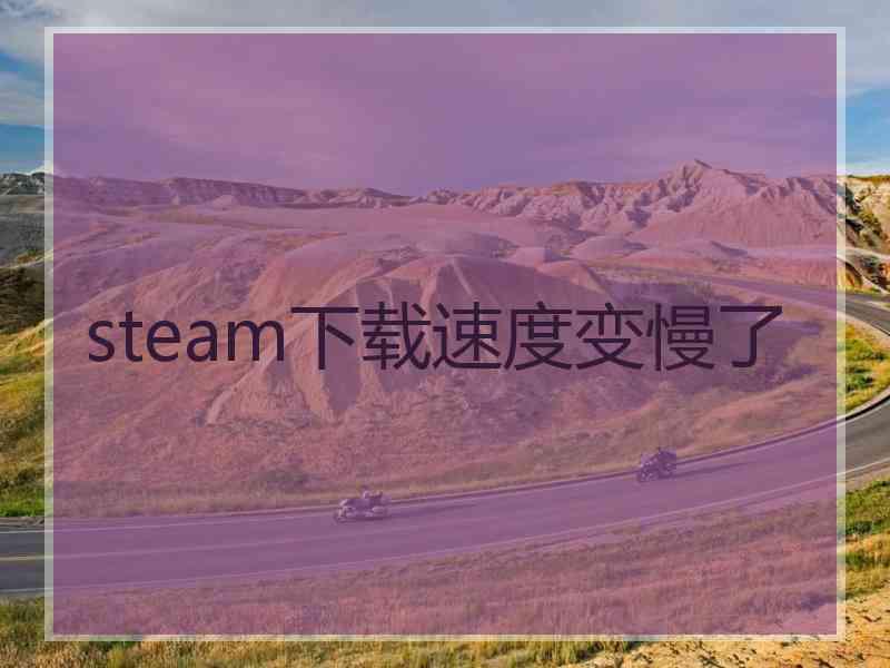 steam下载速度变慢了