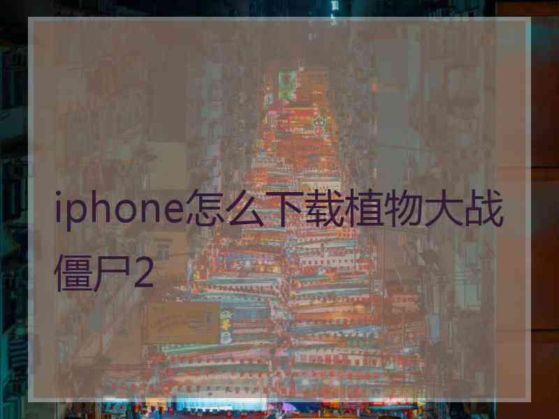 iphone怎么下载植物大战僵尸2