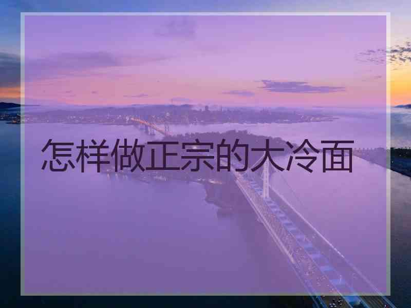 怎样做正宗的大冷面