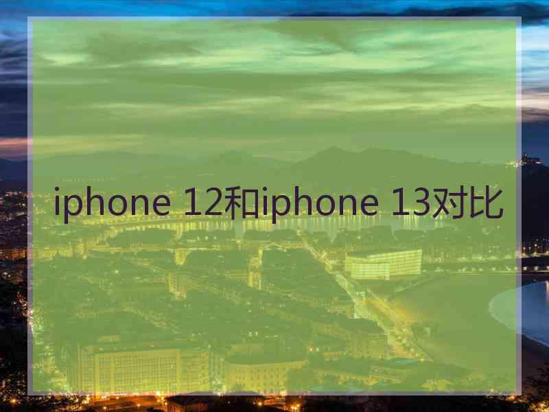 iphone 12和iphone 13对比