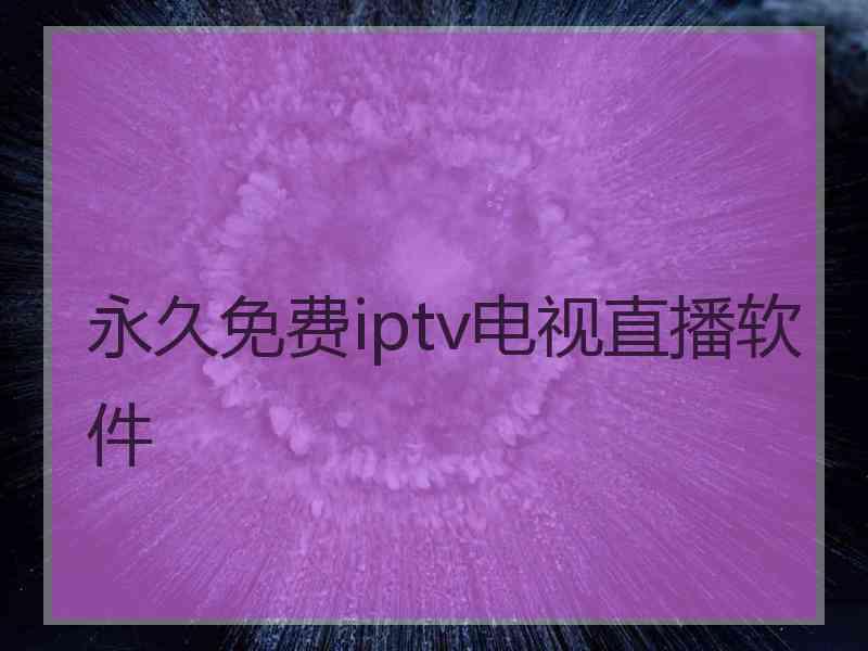 永久免费iptv电视直播软件