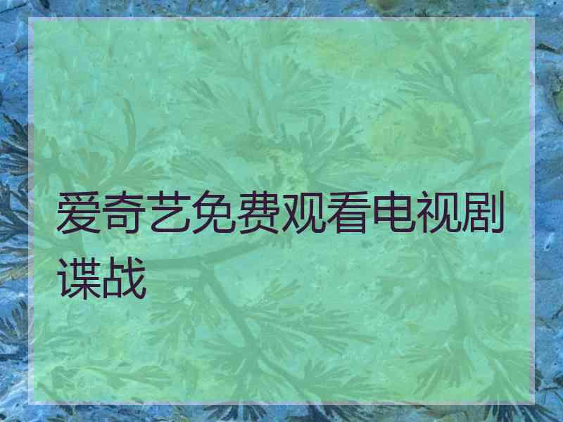 爱奇艺免费观看电视剧谍战