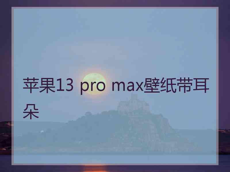 苹果13 pro max壁纸带耳朵