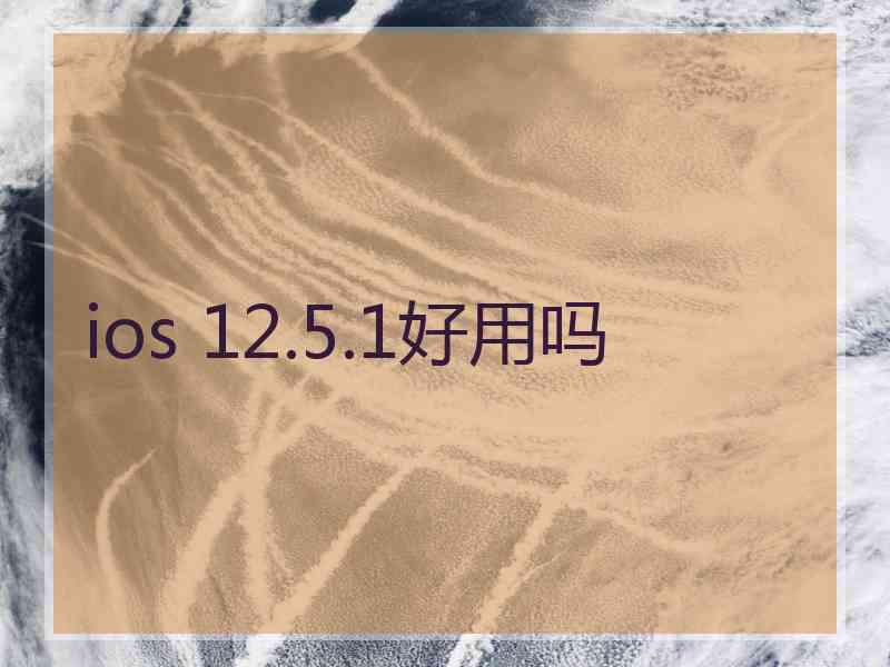 ios 12.5.1好用吗