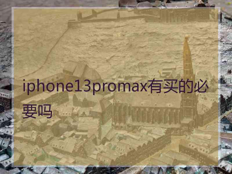 iphone13promax有买的必要吗