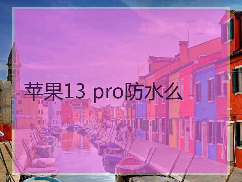 苹果13 pro防水么