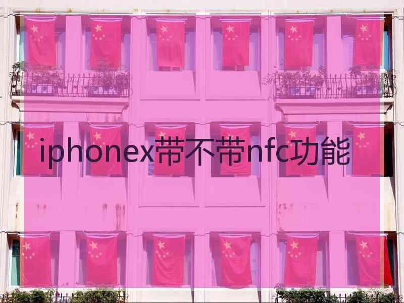 iphonex带不带nfc功能