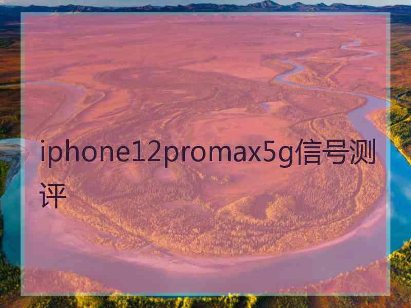 iphone12promax5g信号测评