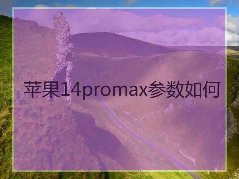 苹果14promax参数如何