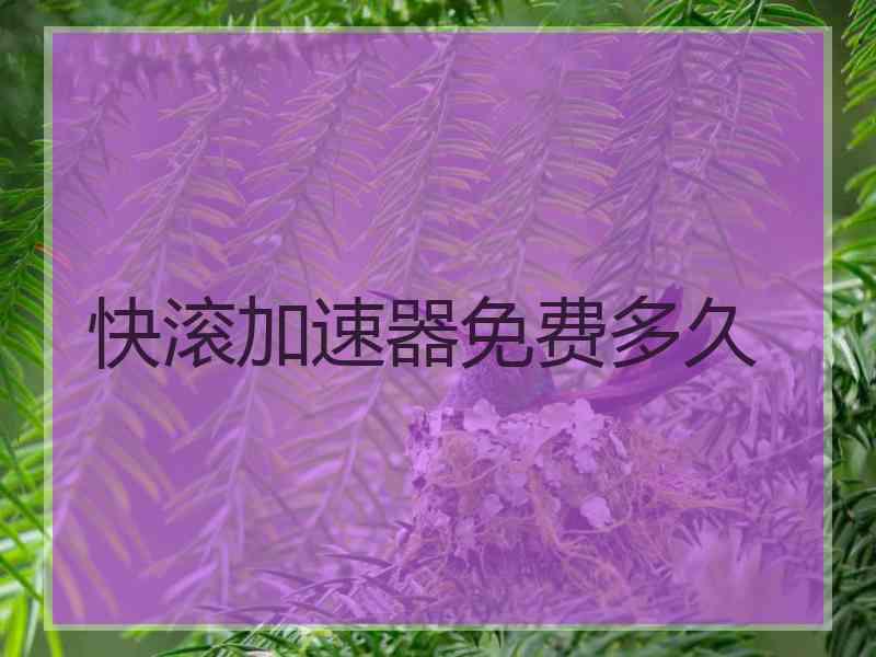 快滚加速器免费多久