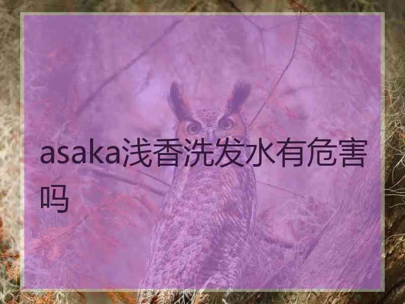 asaka浅香洗发水有危害吗