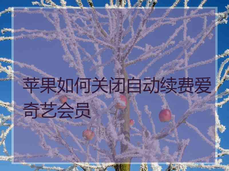 苹果如何关闭自动续费爱奇艺会员