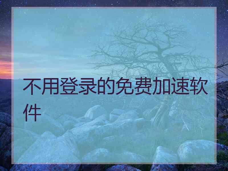 不用登录的免费加速软件