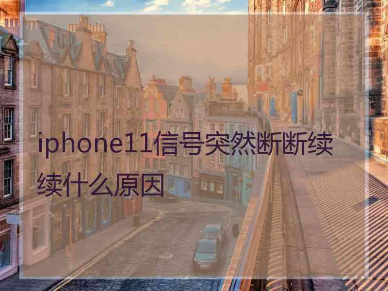 iphone11信号突然断断续续什么原因