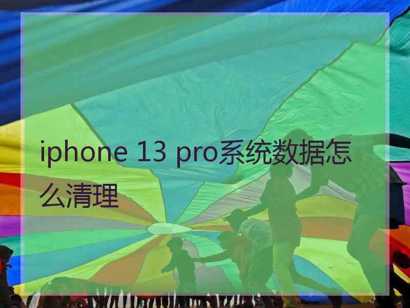 iphone 13 pro系统数据怎么清理