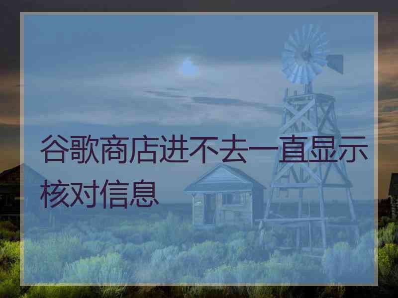 谷歌商店进不去一直显示核对信息