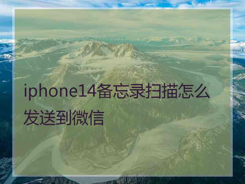 iphone14备忘录扫描怎么发送到微信