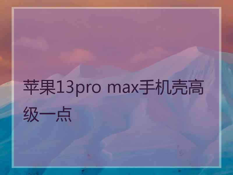 苹果13pro max手机壳高级一点