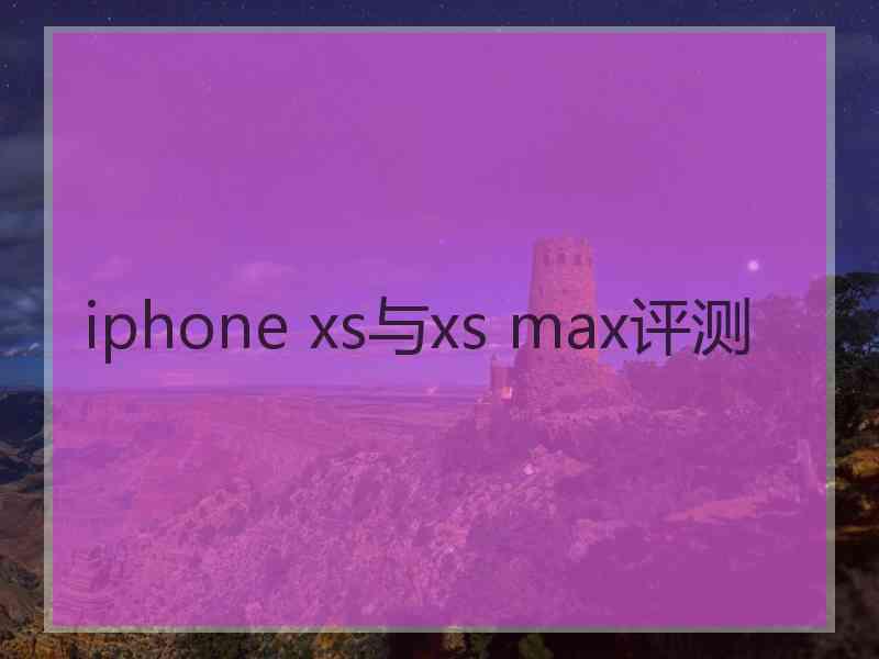 iphone xs与xs max评测