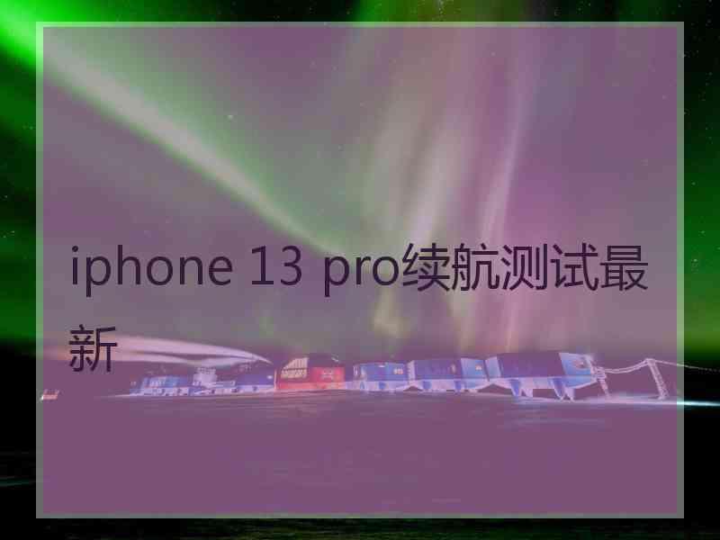 iphone 13 pro续航测试最新