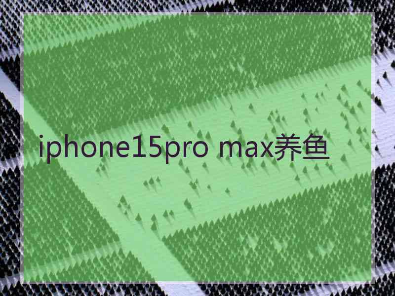 iphone15pro max养鱼