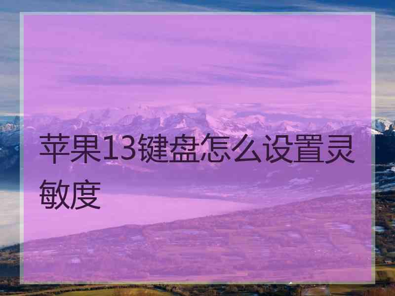 苹果13键盘怎么设置灵敏度