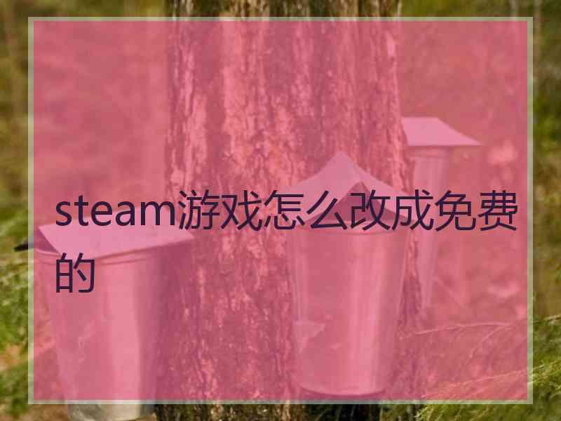 steam游戏怎么改成免费的