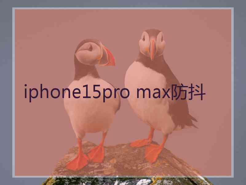 iphone15pro max防抖