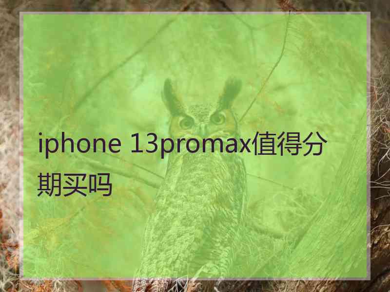 iphone 13promax值得分期买吗