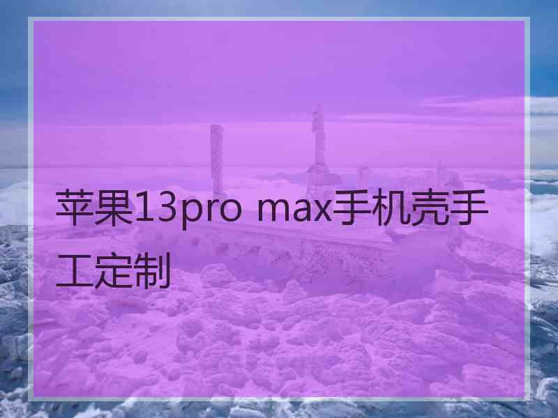 苹果13pro max手机壳手工定制