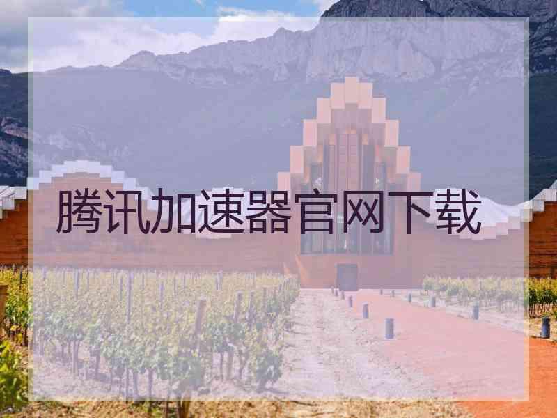 腾讯加速器官网下载