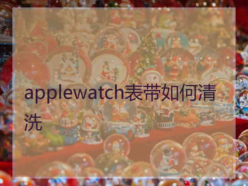 applewatch表带如何清洗