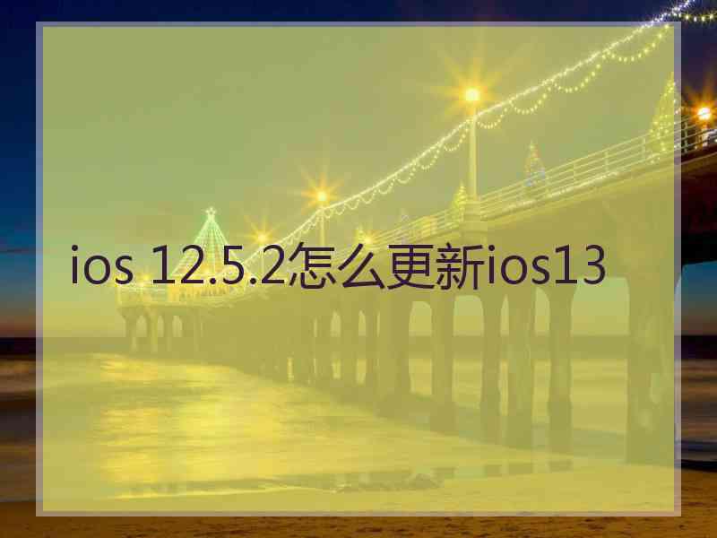 ios 12.5.2怎么更新ios13