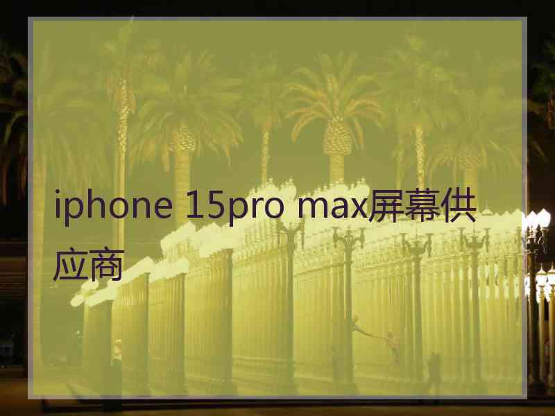 iphone 15pro max屏幕供应商