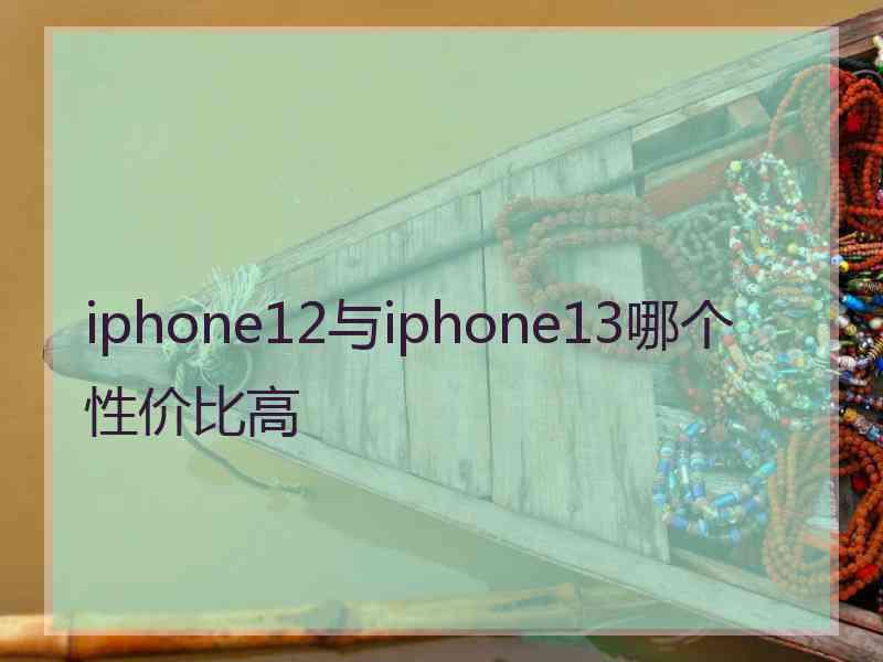 iphone12与iphone13哪个性价比高