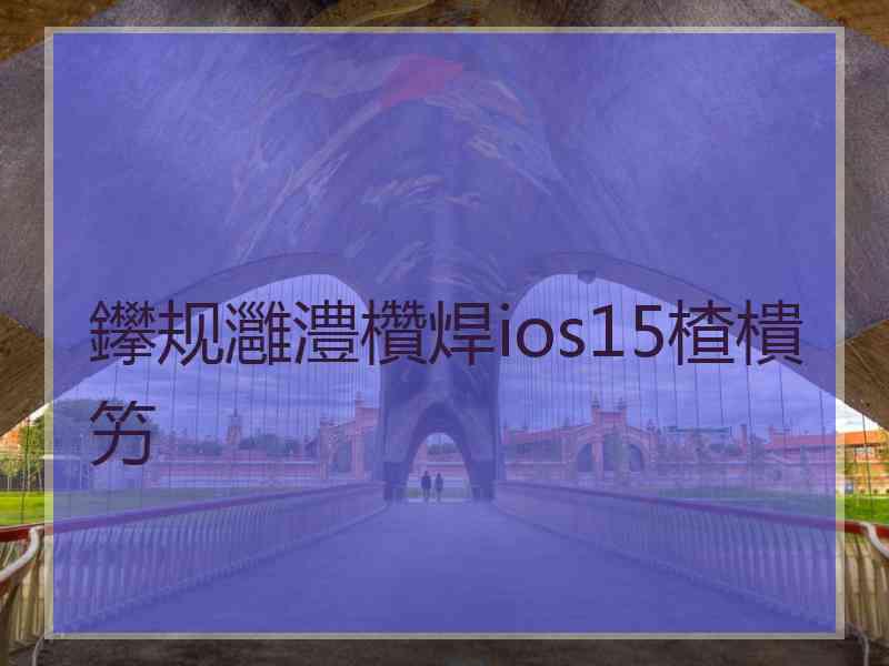 鑻规灉澧欑焊ios15楂樻竻