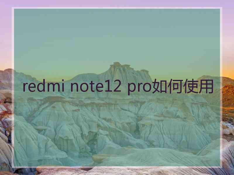 redmi note12 pro如何使用