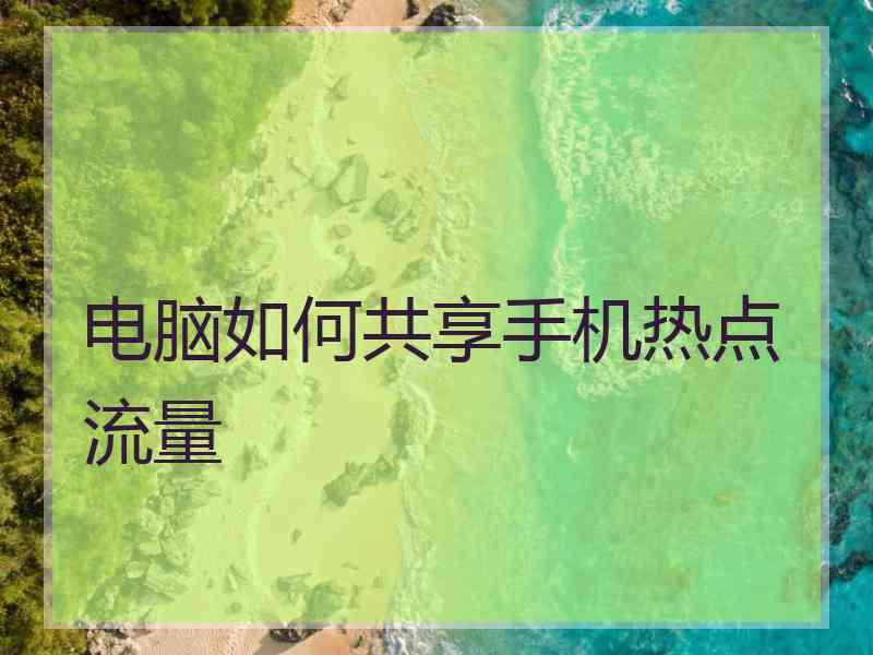 电脑如何共享手机热点流量