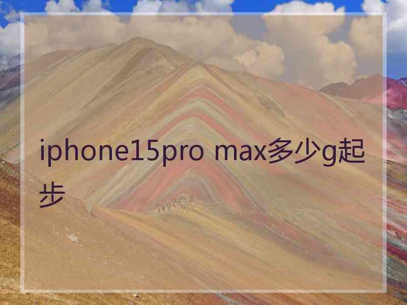 iphone15pro max多少g起步