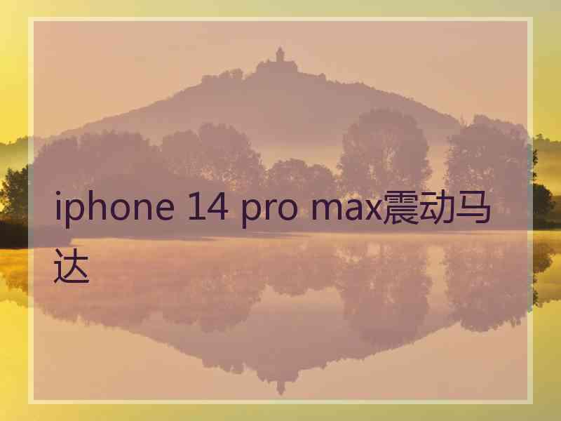 iphone 14 pro max震动马达